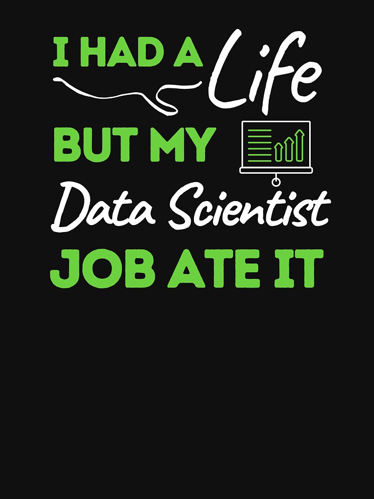 I Had A Life But My Data Scientist Job Ate It by bifkee19 T-Shirts, Hoodie, Sweatshirt | BlankRebels.com (Image 3)