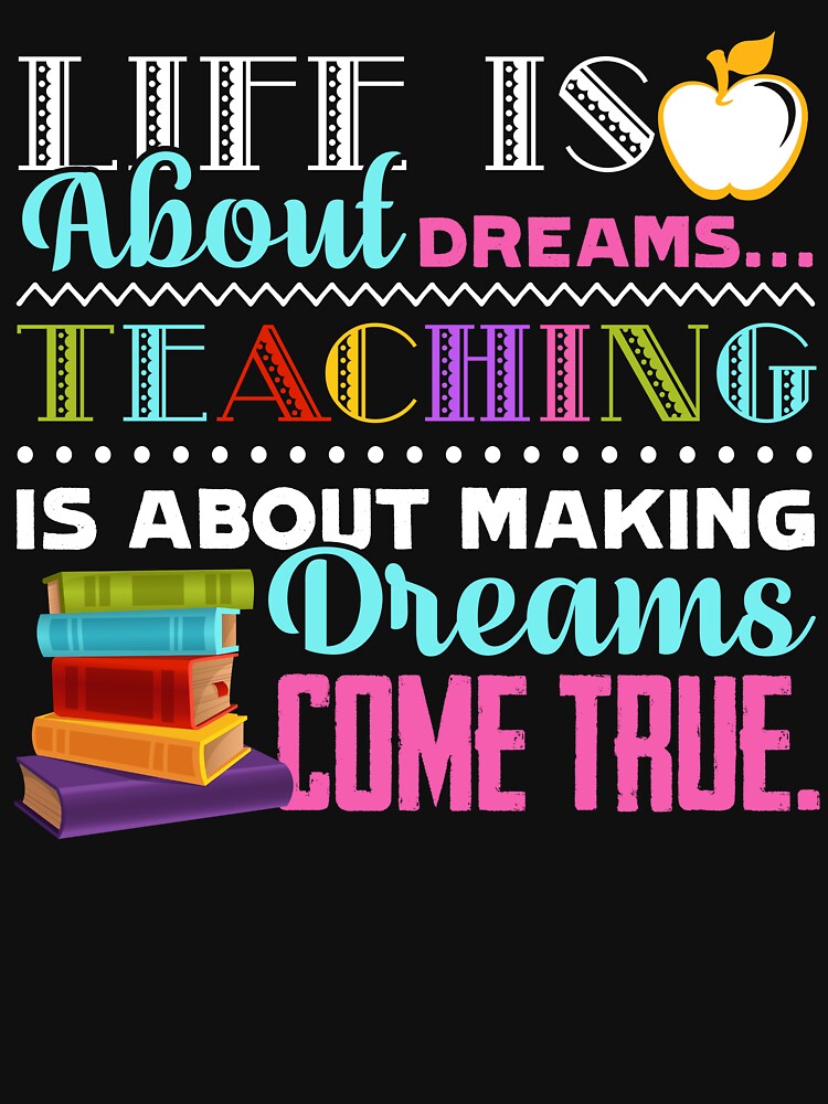 Teacher - Life Is About Dreams Teaching Is About Making Dreams Come True by UnknownArtistt T-Shirts, Hoodie,... (Image 3)