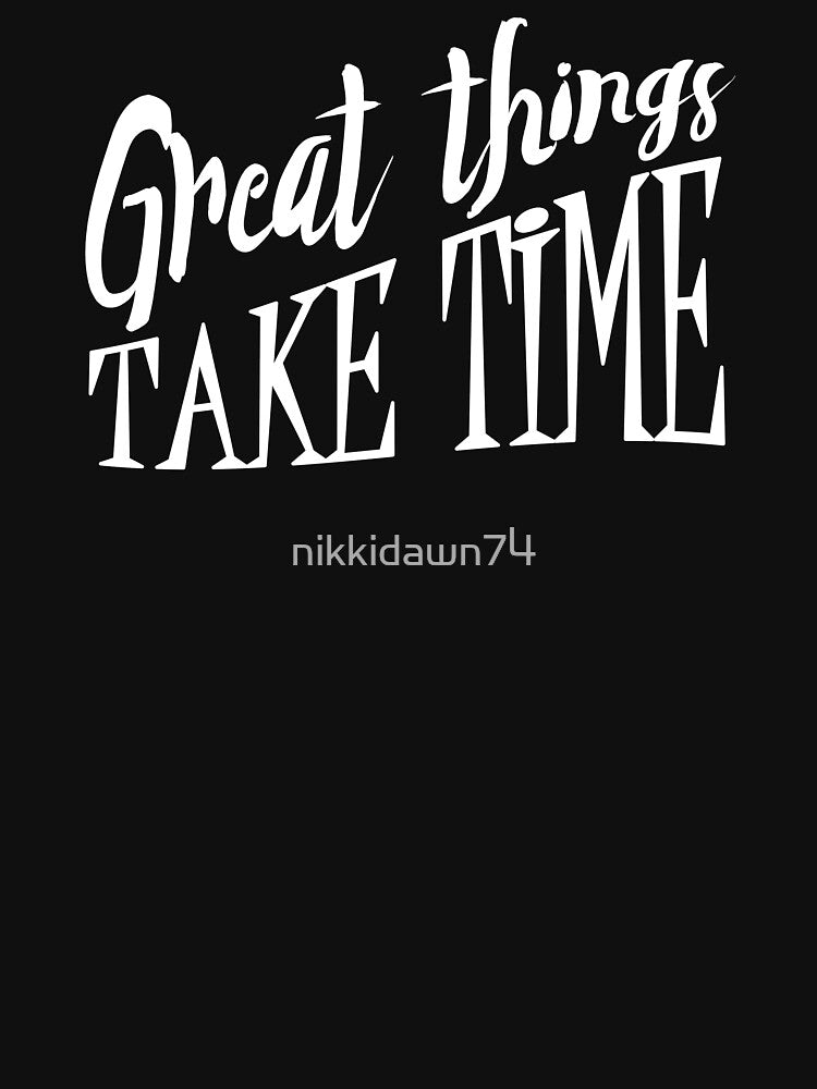 Great Things Take Time Hipster Inspirational Mantra design by nikkidawn74 T-Shirts, Hoodie, Sweatshirt (Image 3)