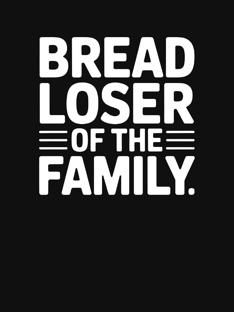 BREAD LOSER OF THE FAMILY by KISHNAY-FASHION T-Shirts, Hoodie, Sweatshirt | BlankRebels.com (Image 3)