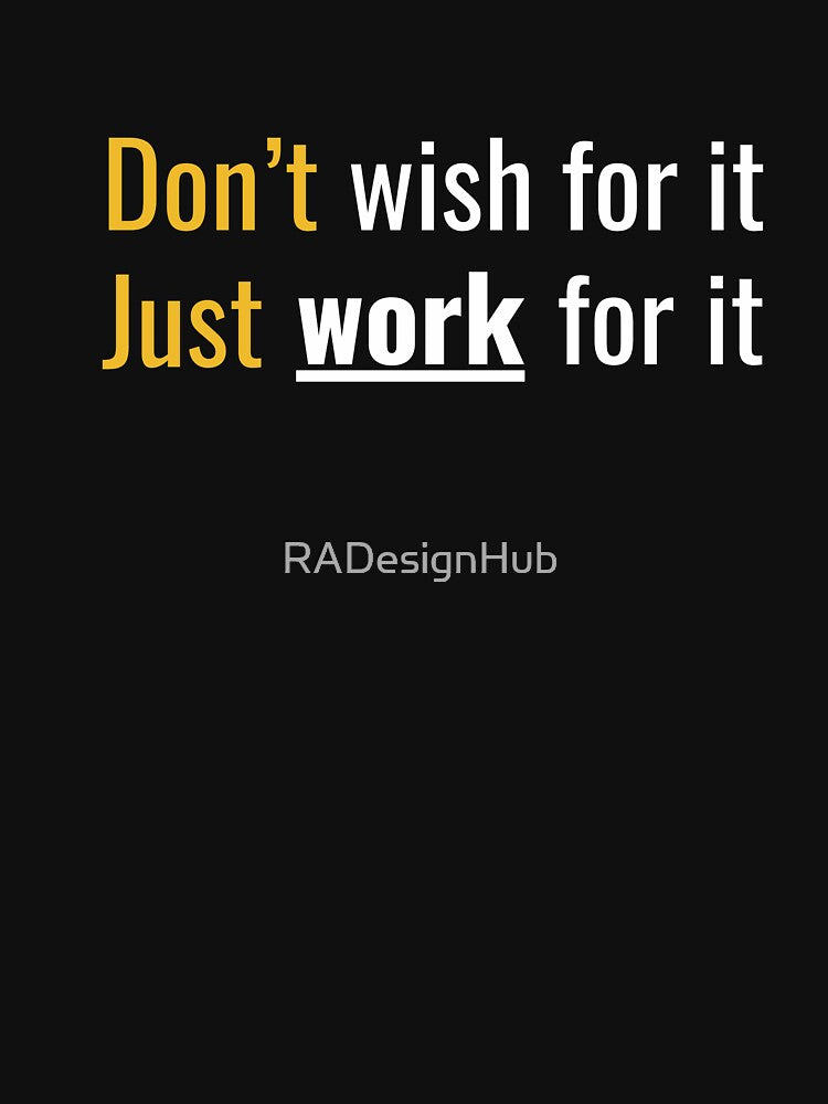 Don't Wish for it, Just work for it - Motivational Quote Design by RADesignHub T-Shirts, Hoodie, Sweatshirt (Image 3)