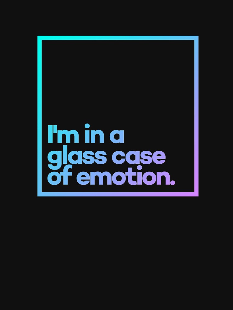 I'm in a glass case of emotion. Minimal Color Typography by meeneemal T-Shirts, Hoodie, Sweatshirt (Image 3)