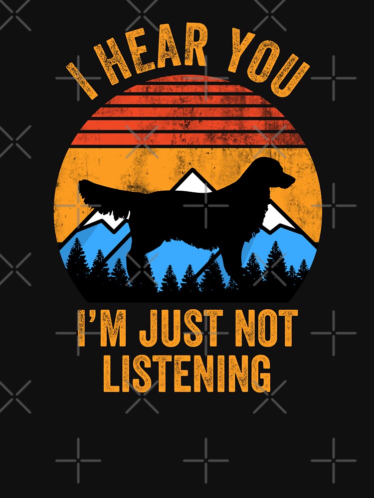 I Hear You I'm Just Not Listening Stubborn Golden Retriever by Guarddogdrive T-Shirts, Hoodie, Sweatshirt (Image 3)