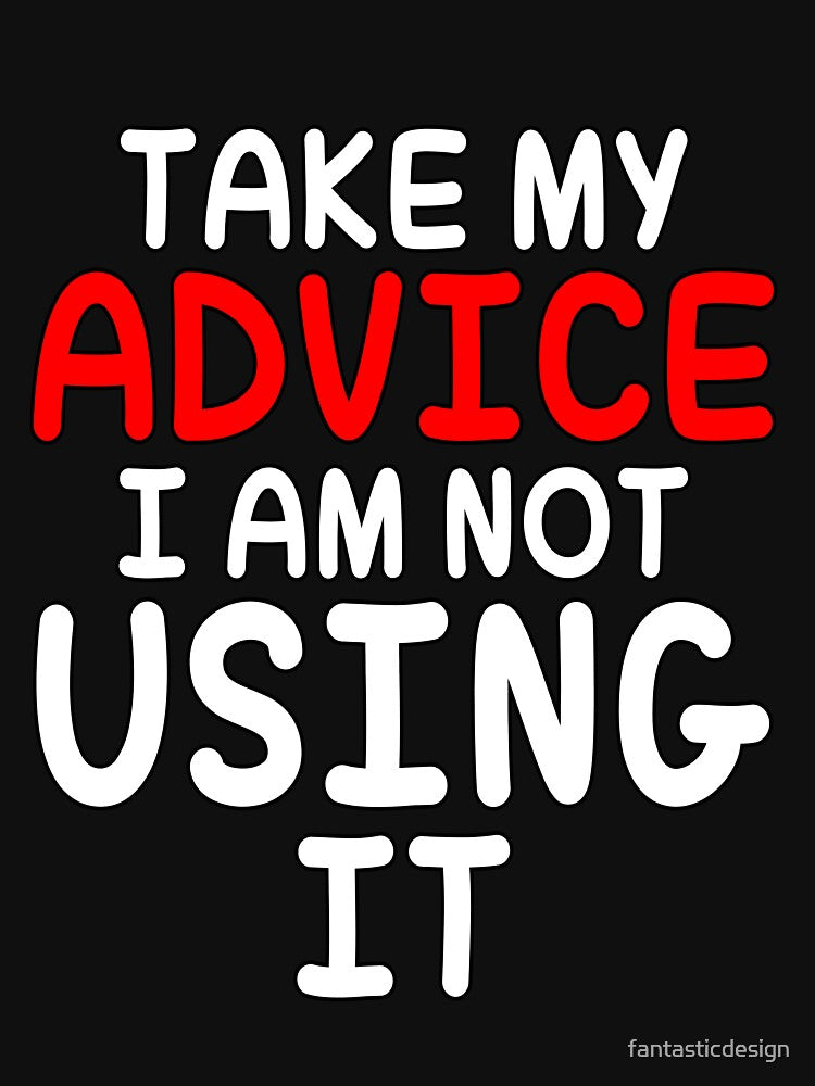 Funny Sarcastic Saying Take My Advice I'm Not Using It by fantasticdesign T-Shirts, Hoodie, Sweatshirt (Image 3)