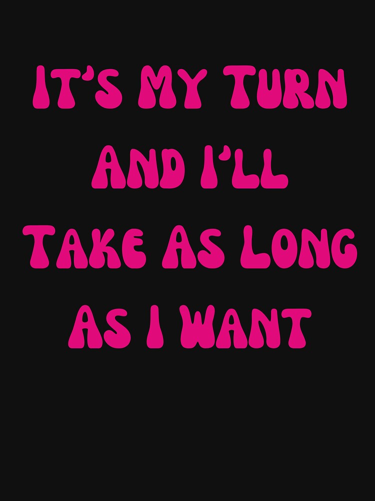 It's My Turn And I'll Take As Long As I Want Game Funny Humor by ladylalitafanta T-Shirts, Hoodie, Sweatshirt (Image 3)