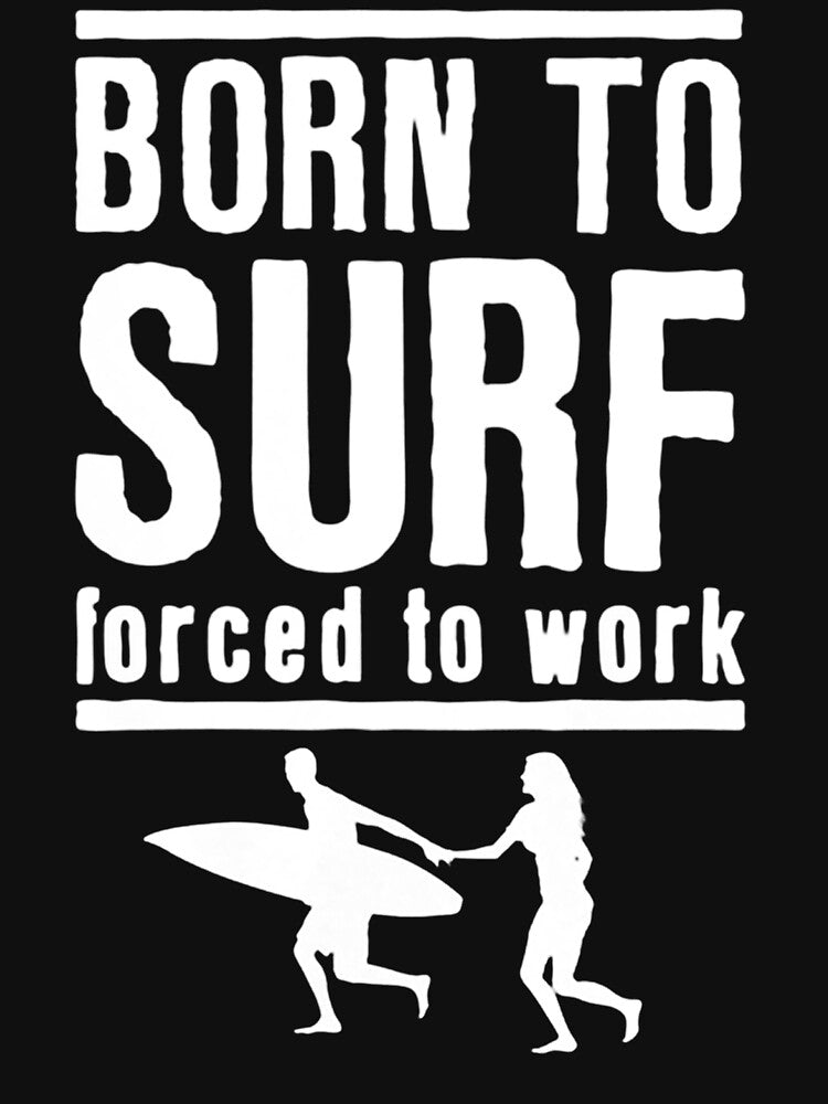 Born To Surf Forced To Work by GeniusDesignArt