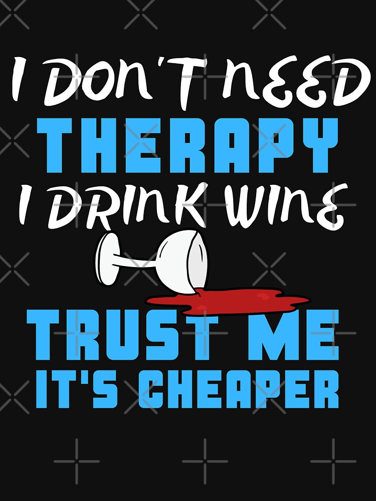 I Don't Need Therapy I Drink Wine Trust Me It's Cheaper by juniperdesign T-Shirts, Hoodie, Sweatshirt (Image 3)