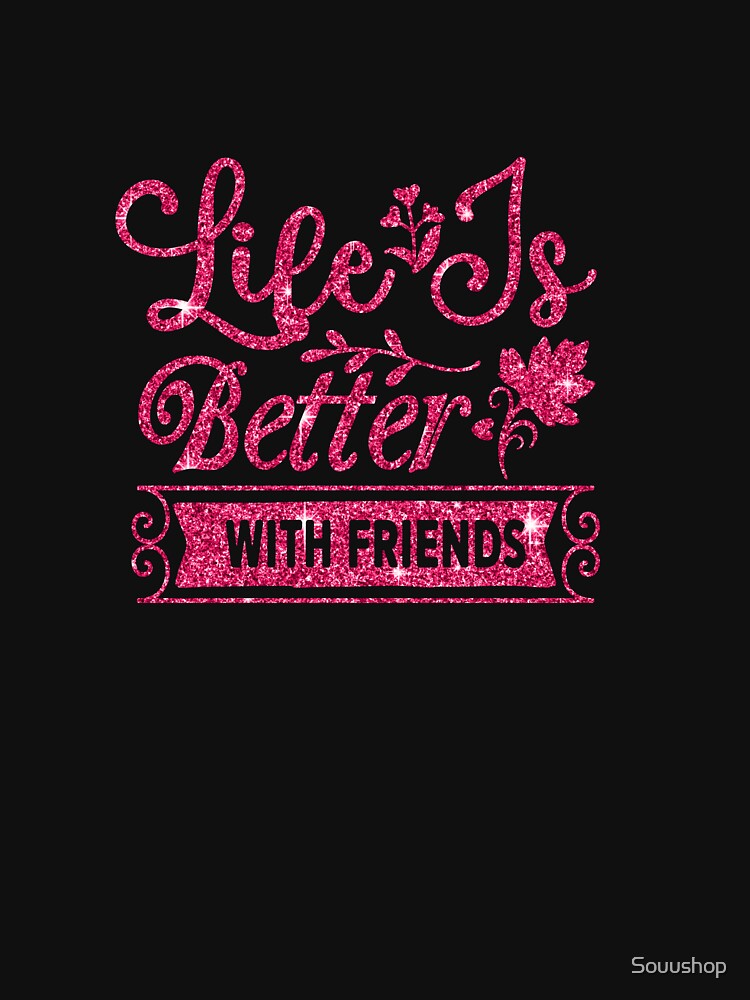Life is certainly perfect better with friends by Souushop T-Shirts, Hoodie, Sweatshirt | BlankRebels.com (Image 3)