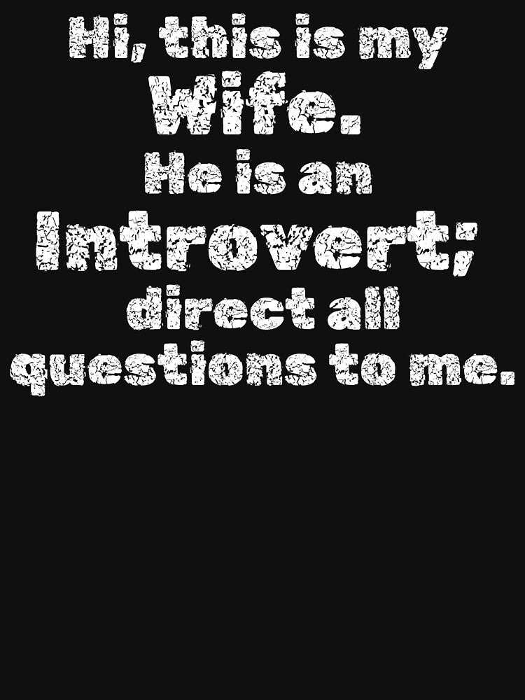 Hi, this is my Wife. He is an Introvert; direct all questions to me by InsanelyD T-Shirts, Hoodie, Sweatshirt (Image 3)