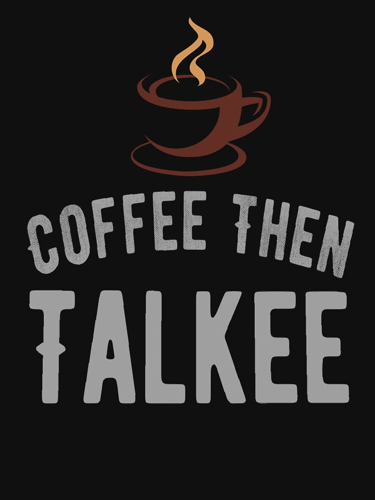 Coffee then Talkee ,Coffee Lover Funny Sayings by remonss T-Shirts, Hoodie, Sweatshirt | BlankRebels.com (Image 3)