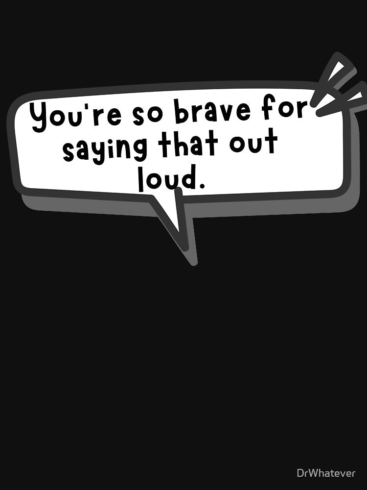 You’re so brave for saying that out loud by DrWhatever T-Shirts, Hoodie, Sweatshirt | BlankRebels.com (Image 3)