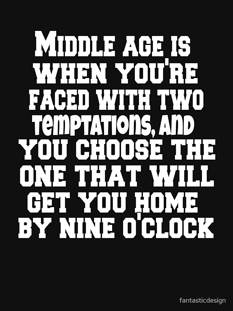 Funny Sarcastic Humor Middle Age Is When You'Re Faced Two Temptations T-Shirts, Hoodie, Sweatshirt