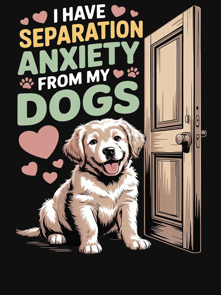 I Have Separation Anxiety My Dogs Pets Lover T-Shirts, Hoodie, Sweatshirt