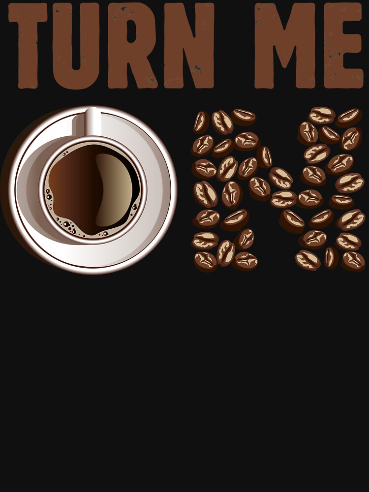 Turn Me On - Funny Saying Coffee Lovers Gift for Her or for Him - Vintage Design - Funny Coffee Lover Gift Tees... (Image 3)