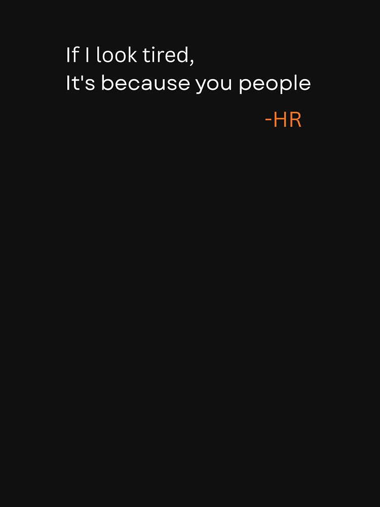 If I Look Tired It’s Because You People – HR Office Humor Quote by rebuZZ-Apparels-The Minimalistic Buzz... (Image 3)