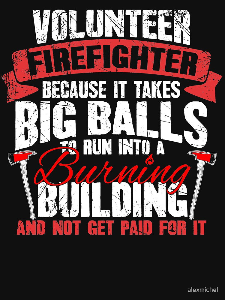 Volunteer Firefighter Because It Takes Big Balls To Run Into A Burning Building And Not Get Paid For It by... (Image 3)