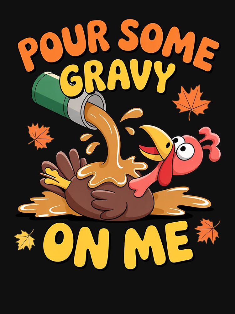 Pour Some Gravy On Me Thanksgiving Turkey by Shannon Bosley T-Shirts, Hoodie, Sweatshirt | BlankRebels.com (Image 3)