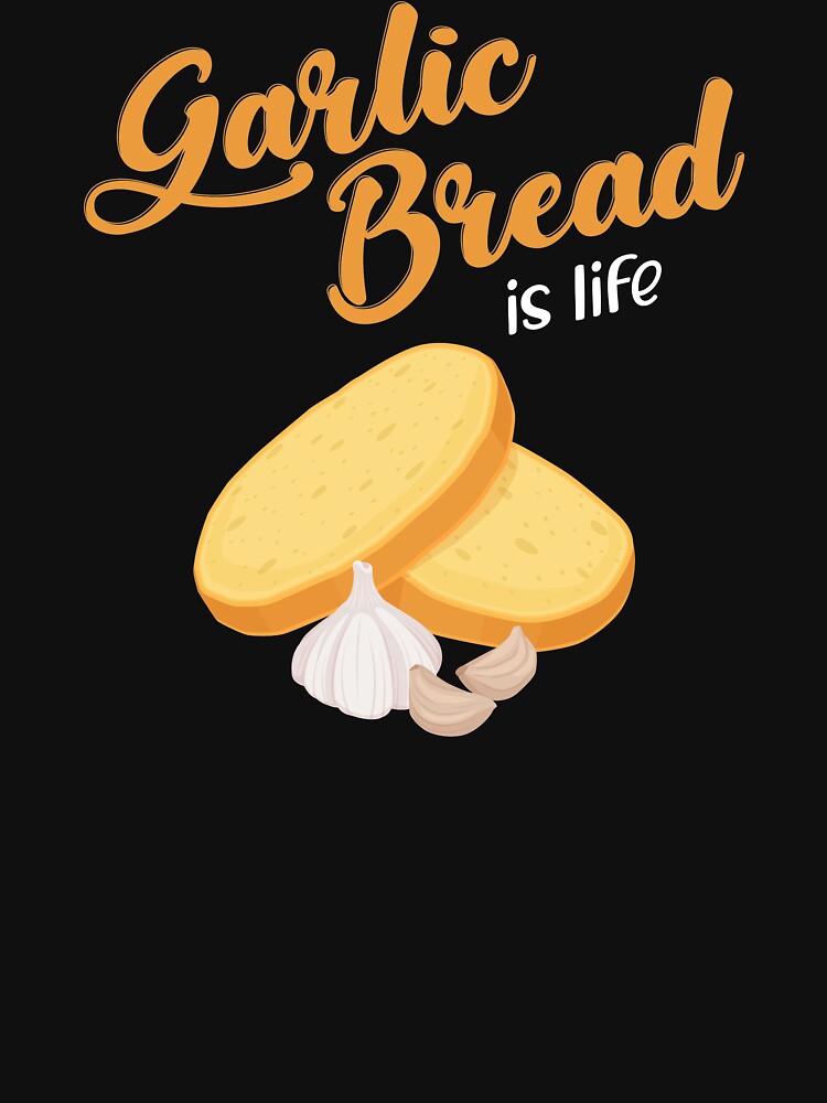 Garlic Bread Is Life T-Shirts, Hoodie, Sweatshirt