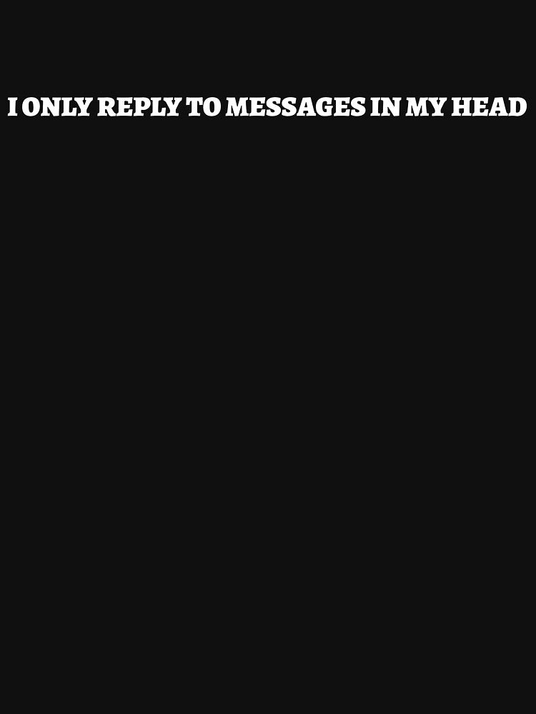 I Only Reply to Messages in My Head - Relatable Introvert T-Shirt by 1PRSTORE