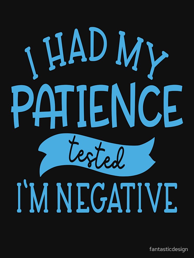 Funny Sarcastic Saying I Had My Patience Tested I'm Negative by fantasticdesign T-Shirts, Hoodie, Sweatshirt (Image 3)
