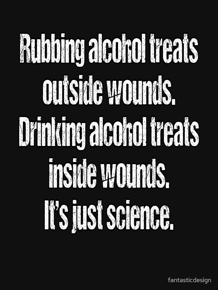 Funny Sarcastic Humor Rubbing Alcohol Treats Outside Wounds by fantasticdesign T-Shirts, Hoodie, Sweatshirt (Image 3)