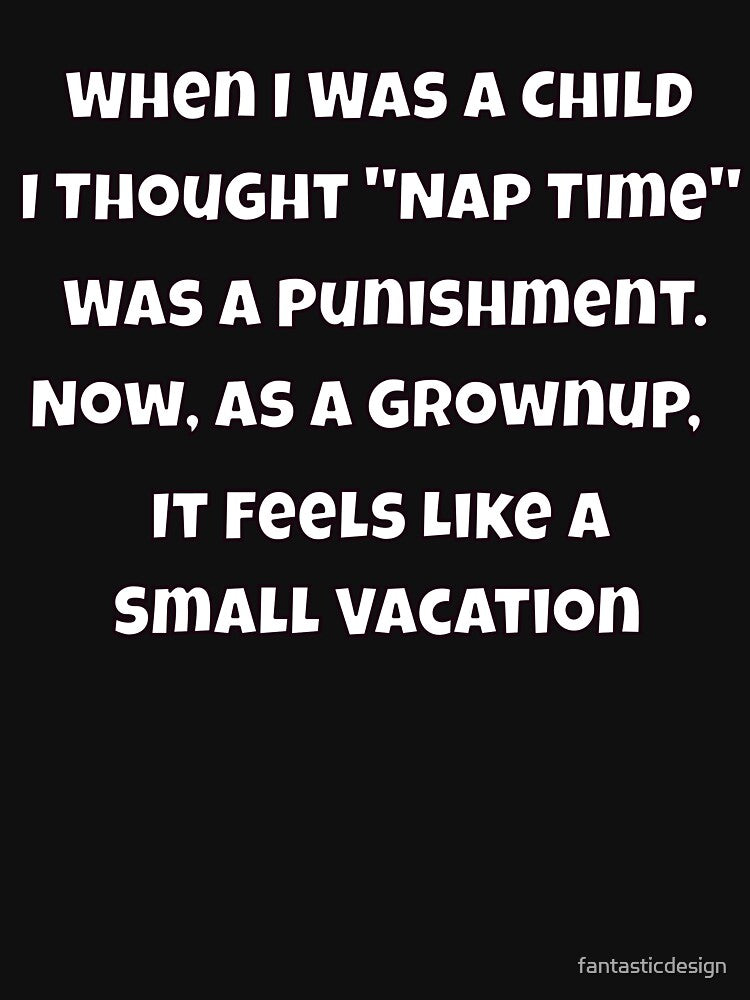 Humor Sarcastic Humor When I Was Child I Thought "Nap Time" Was Punishment T-Shirts, Hoodie, Sweatshirt