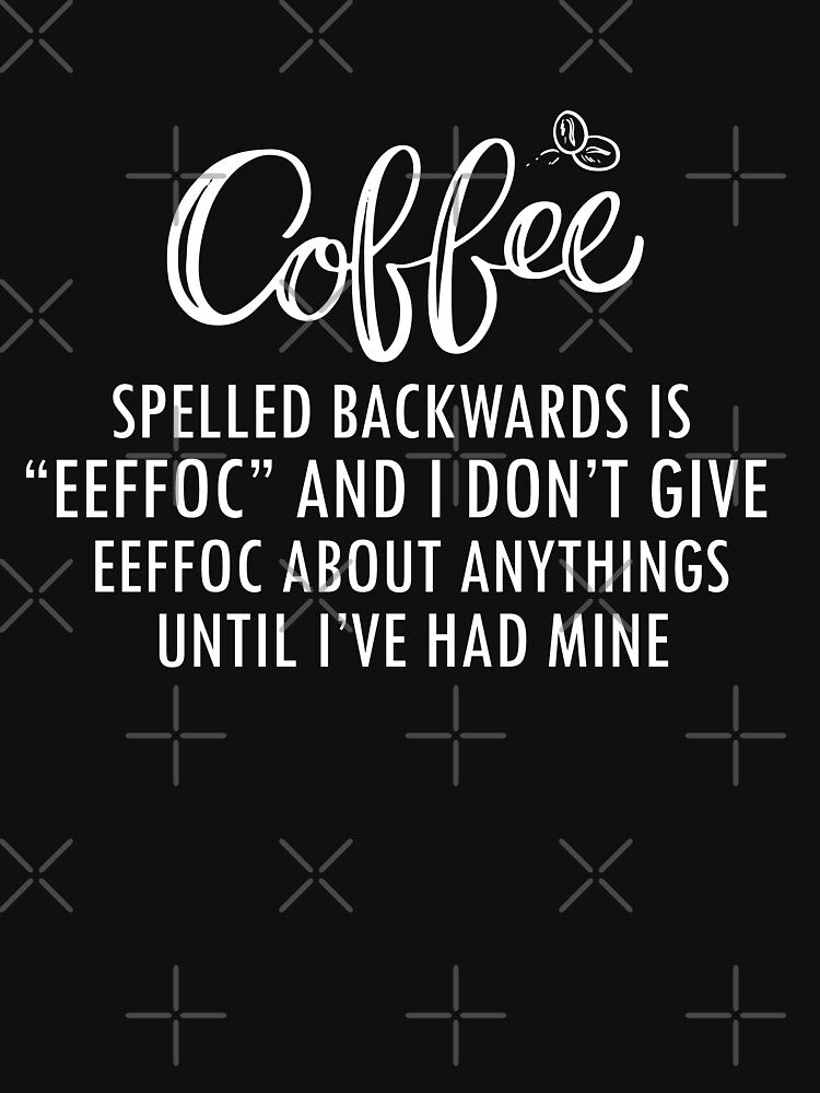 Coffee Spelled Backwards Is Eeffoc I Don'T Give Eeffoc Coffee Lover T-Shirts, Hoodie, Sweatshirt