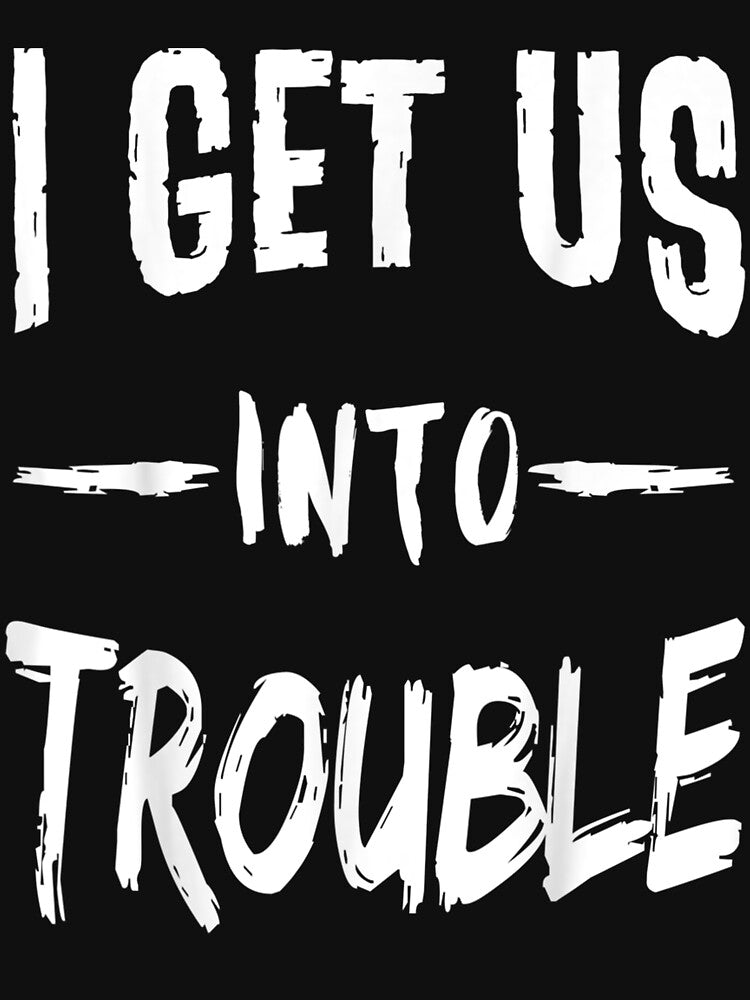 I Get Us Into Trouble Best Friend Troublemaker Saying Gift by bar0zysbertha T-Shirts, Hoodie, Sweatshirt (Image 3)