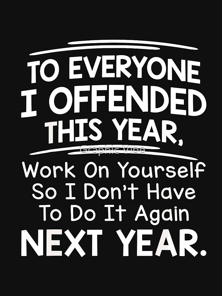 To Everyone I Offended This Year, Work On Yourself So I Don't Have To Do It Again Next Year by FouChan... (Image 3)