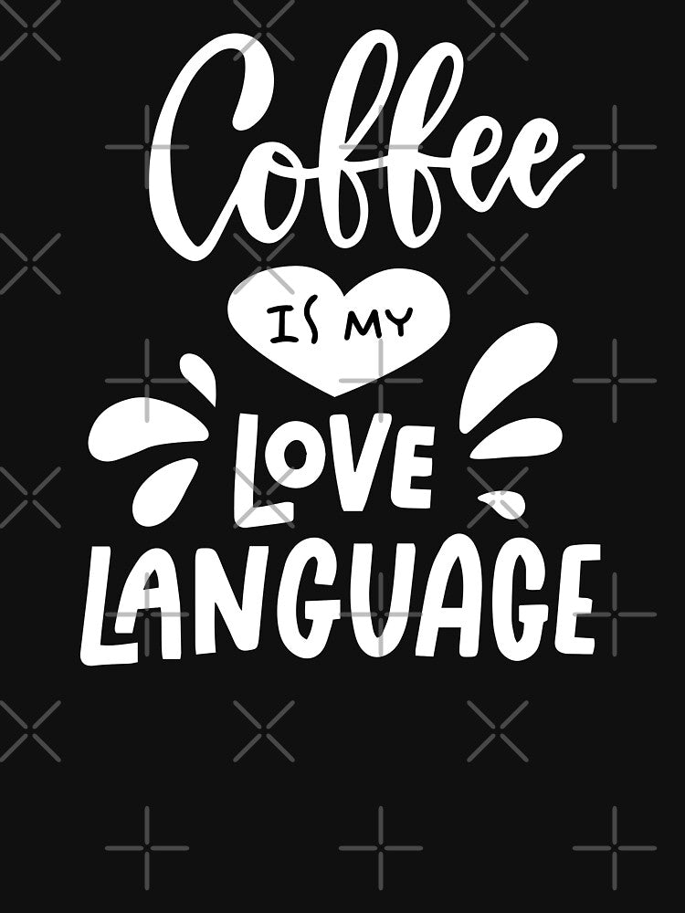 Coffee Is My Love Language T-Shirts, Hoodie, Sweatshirt