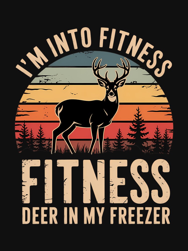 Funny I'm Into Fitness Fit'Ness Deer In My Freezer Season by Morphologiona