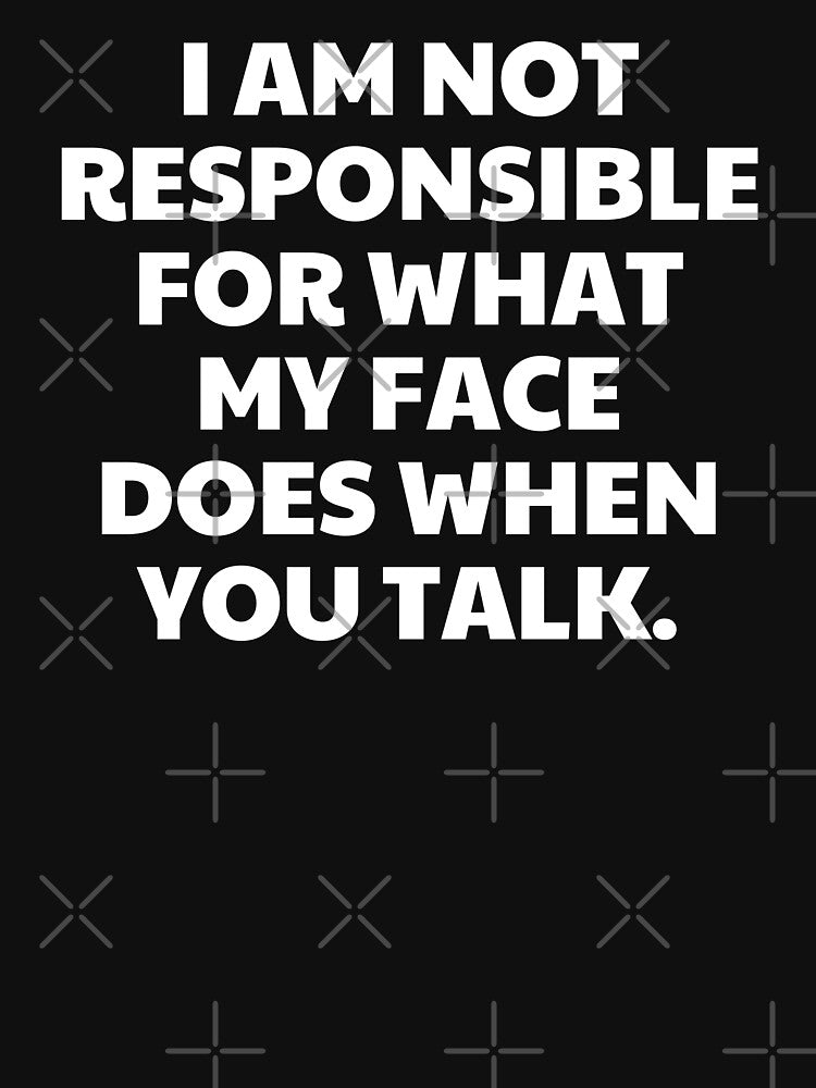 I Am Not Responsible For What My Face Does When You Talk #3 by EunsooLee T-Shirts, Hoodie, Sweatshirt (Image 3)