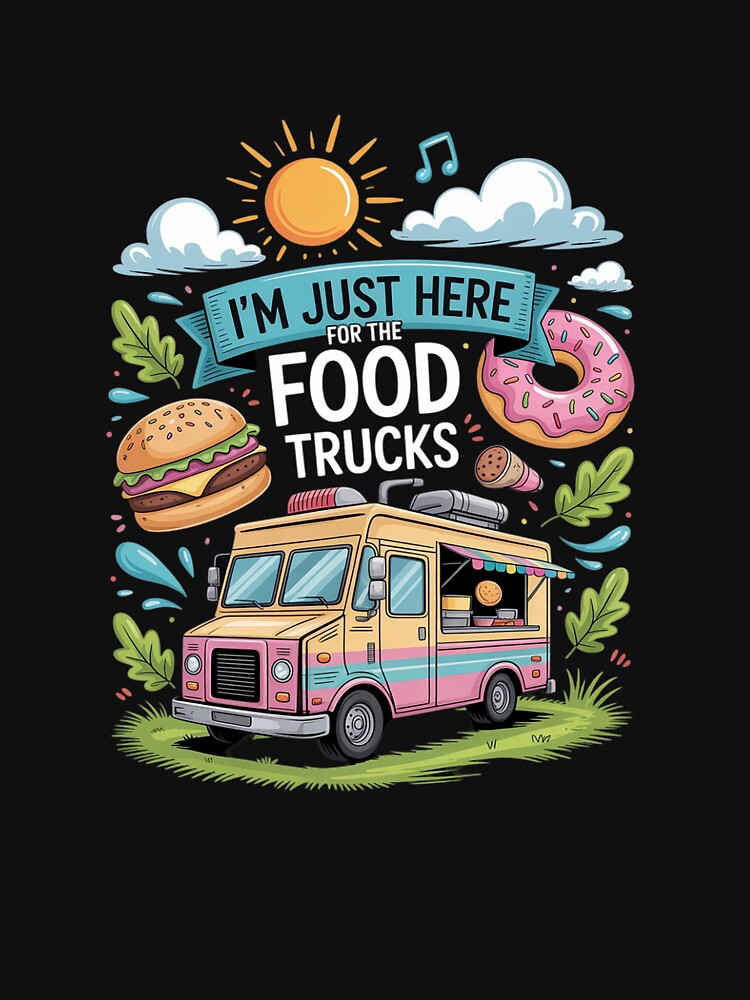 I'M Just Here Food Trucks T-Shirts, Hoodie, Sweatshirt