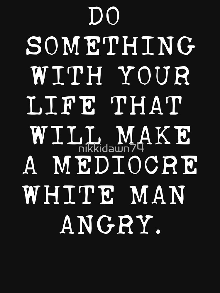 Do Something With Your Life That Will Make A Mediocre White product by nikkidawn74 T-Shirts, Hoodie, Sweatshirt (Image 3)
