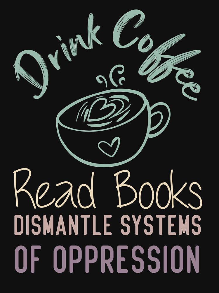 Drink Coffee Read Books Dismantle Systems Of Oppression by medbdj T-Shirts, Hoodie, Sweatshirt | BlankRebels.com (Image 3)