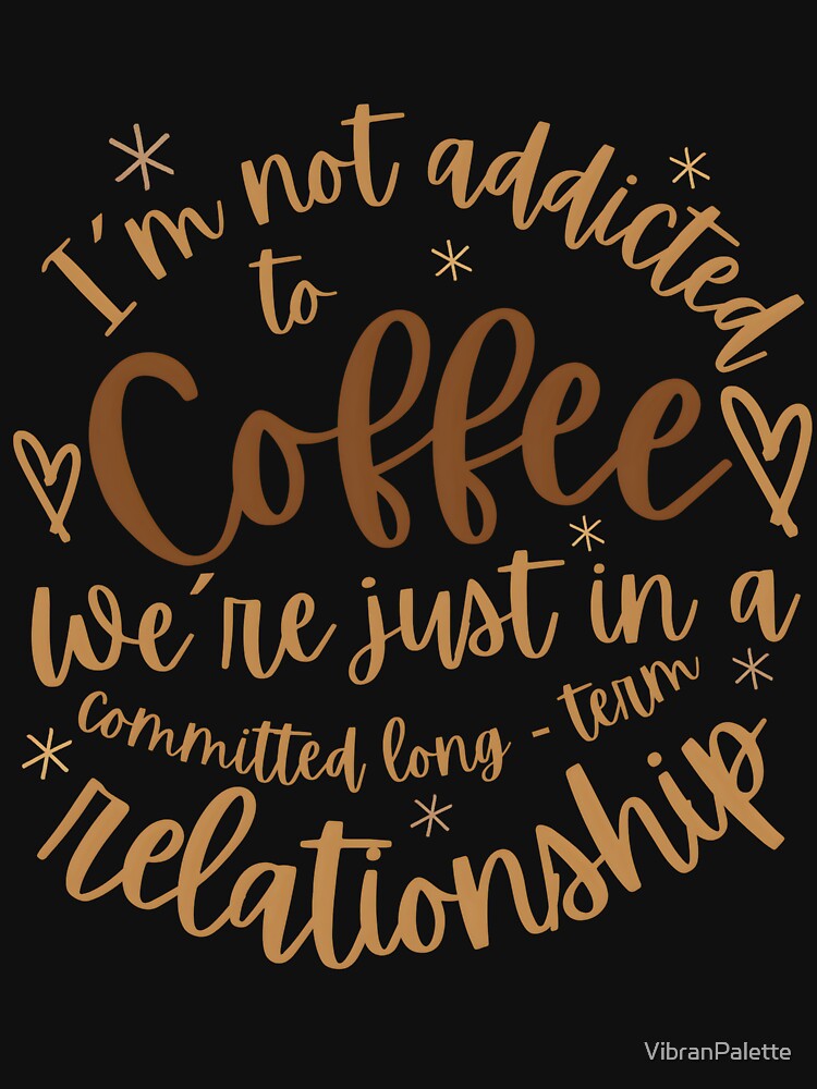 Funny Coffee Lover Quote – “I’m Not Addicted to Coffee, We’re Just in a Committed Relationship” | Sarcastic... (Image 3)