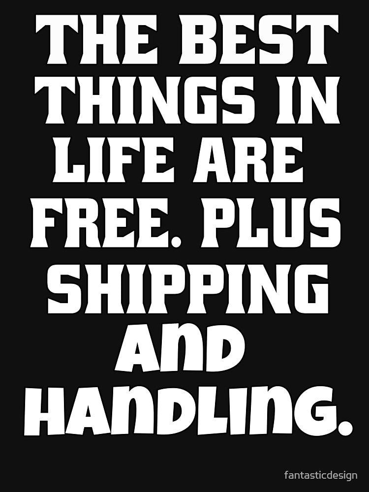 Funny Sarcastic Humor The Best Things In Life Are Free Plus Shipping And Handling by fantasticdesign T-Shirts,... (Image 3)