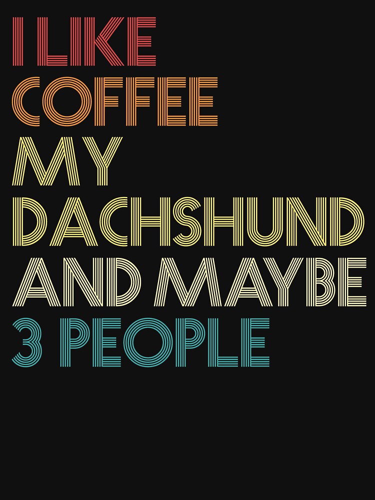 Dachshund Dog Owner Coffee Lover Humorous Quote Sarcastic Funny Wiener Dog Saying Gift by ZippyPrints