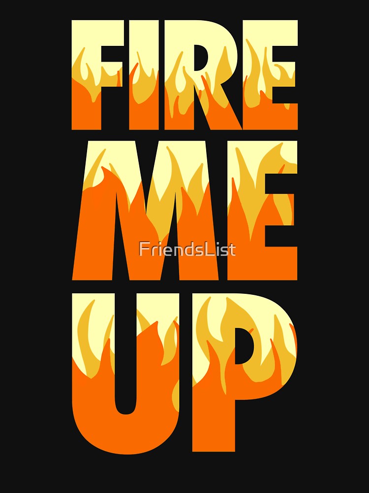 Fire Me Up by FriendsList T-Shirts, Hoodie, Sweatshirt | BlankRebels.com (Image 3)