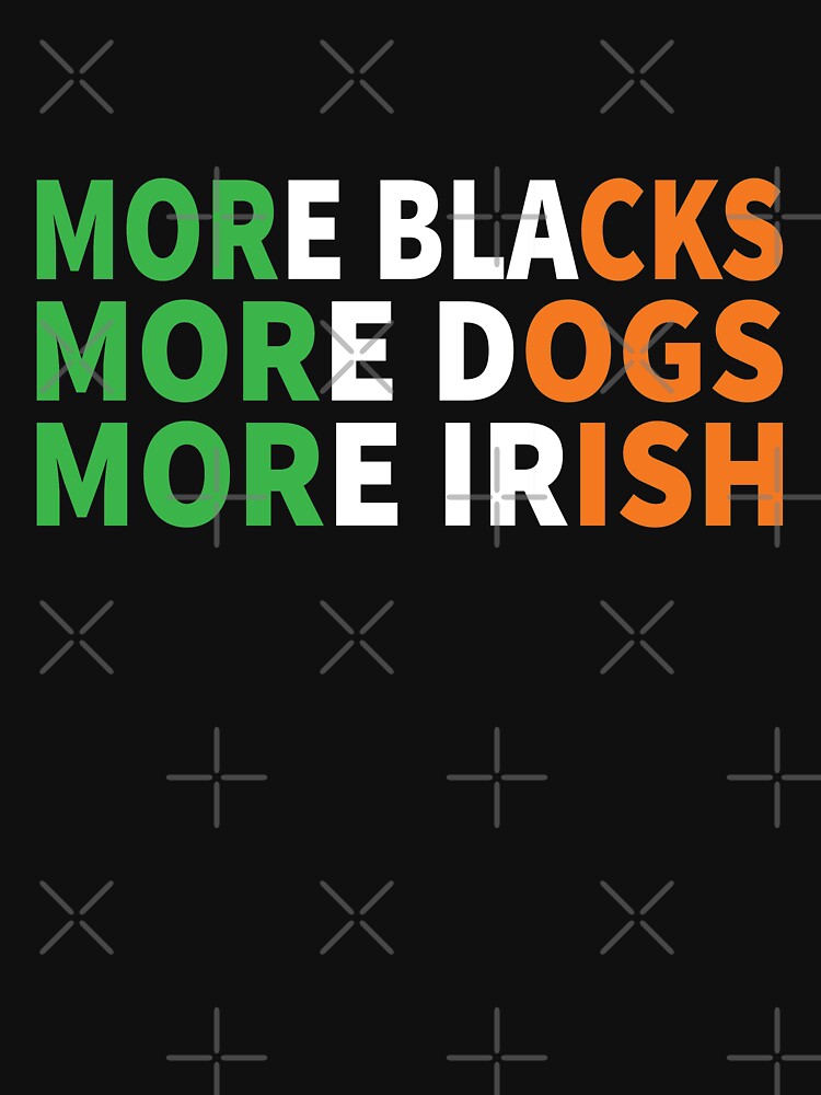 More Blacks More Dogs More Irish by ferdaousseshop T-Shirts, Hoodie, Sweatshirt | BlankRebels.com (Image 3)