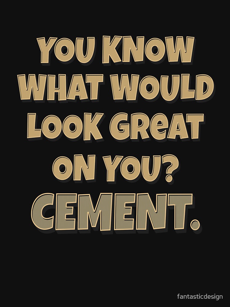 You Know What Would Look Great On You? Cement by fantasticdesign T-Shirts, Hoodie, Sweatshirt | BlankRebels.com (Image 3)