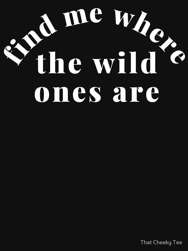 Find Me Where The Wild Ones Are. Funny Mom Life and Parenting Quote. White. by That Cheeky Tee