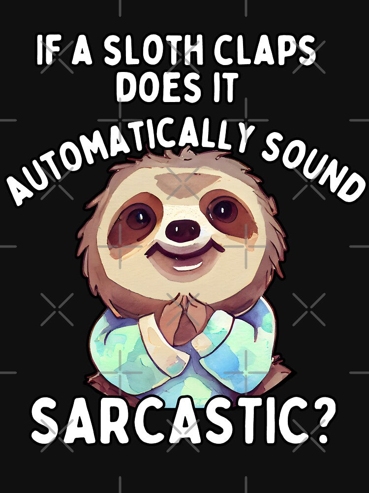 If a sloth claps, does it automatically sound sarcastic? - Funny Quote by pod-plus-plus