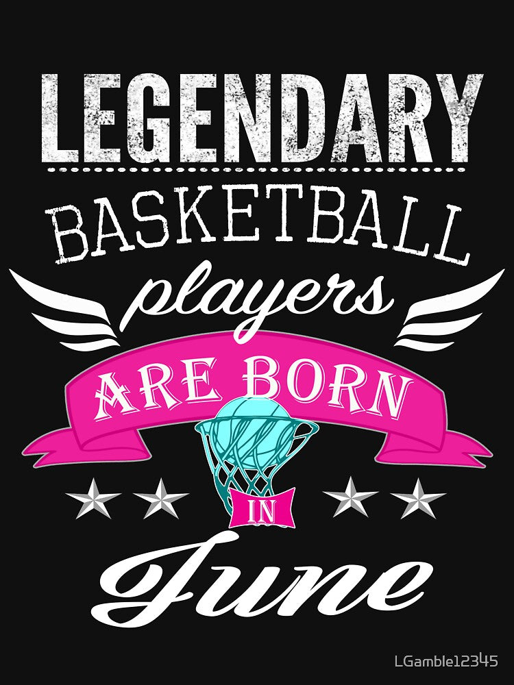 Legendary basketball Platers are Born in June girls by LGamble12345 T-Shirts, Hoodie, Sweatshirt | BlankRebels.com (Image 3)