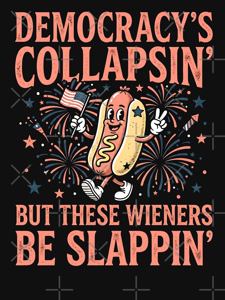Democracy’s Collapsin’ But These Wieners Be Slappin’ | Funny 4th of July Hot Dog Shirt by ArcaneArtistry