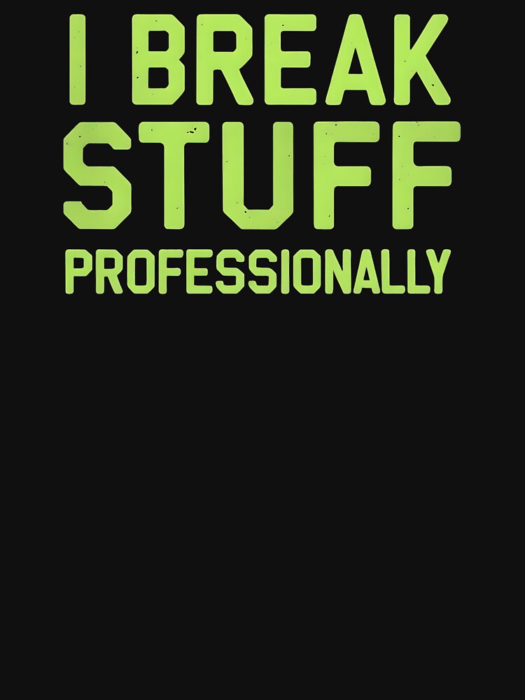I Break Stuff Profesionally Software Developer Joke by DomTeesHaven T-Shirts, Hoodie, Sweatshirt | BlankRebels.com (Image 3)