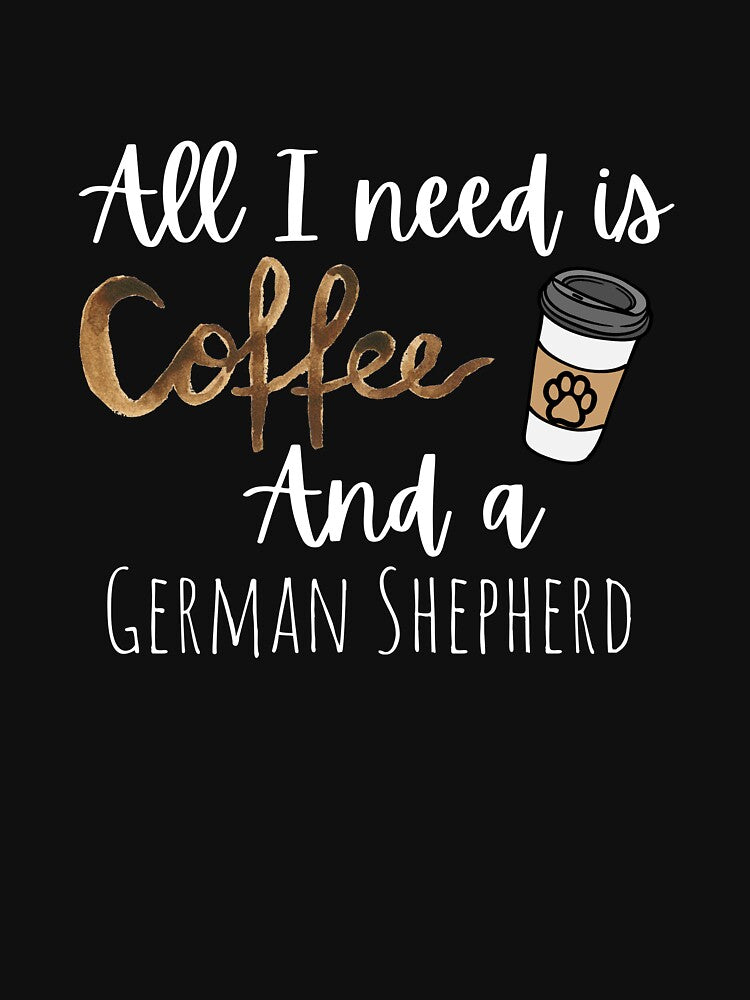 All I Need Is Coffee And A German Shepherd by GermanShepMan T-Shirts, Hoodie, Sweatshirt | BlankRebels.com (Image 3)