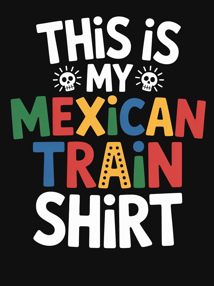This Is My Mexican Train by HeinzanoWeno T-Shirts, Hoodie, Sweatshirt | BlankRebels.com (Image 3)
