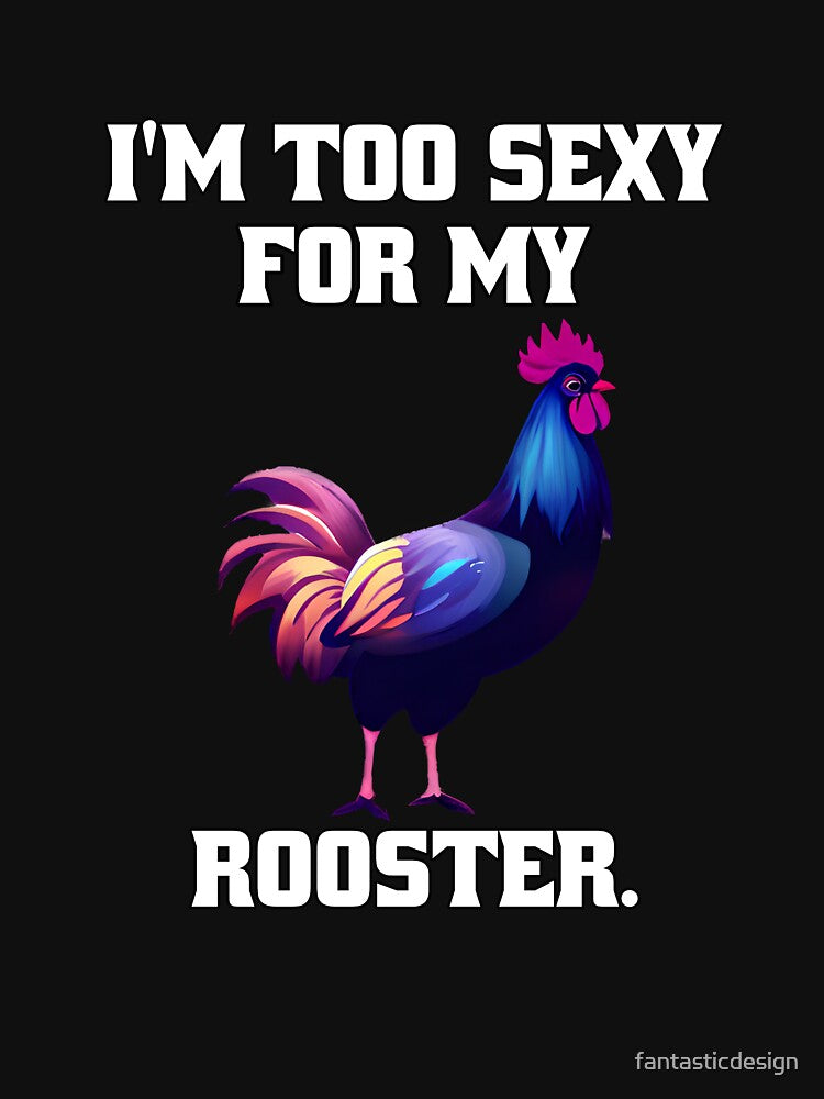 Funny Chicken Farmer Humor I'm Too Sexy For My Rooster. by fantasticdesign T-Shirts, Hoodie, Sweatshirt (Image 3)