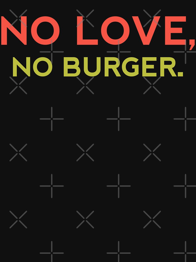 NO LOVE NO BURGER - Funny Food Lover Gift by yeknow T-Shirts, Hoodie, Sweatshirt | BlankRebels.com (Image 3)